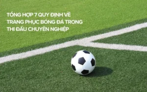 Tìm Hiểu Chi Tiết Quy Định Về Trang Phục Bóng Đá Theo Tiêu Chuẩn Quốc Tế