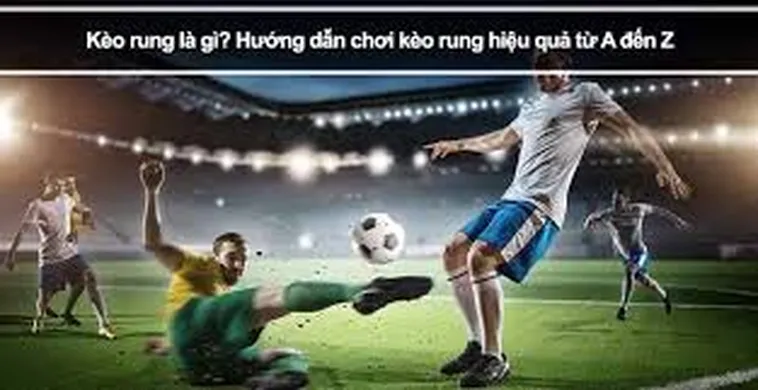 Hướng Dẫn Cách Chơi Kèo Rung Trong Bóng Đá Tại NowGoal Để Nhận Thưởng Lớn